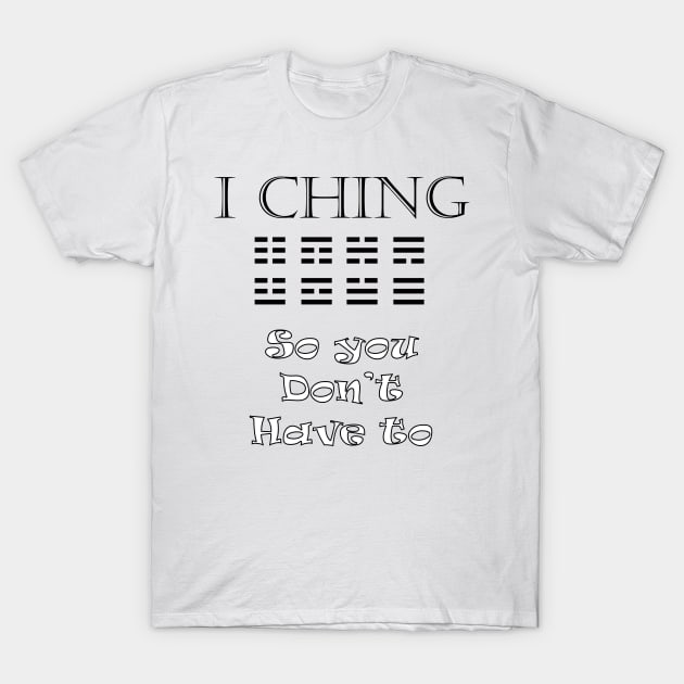 I Ching - So You Don't Have To T-Shirt by Boffoscope